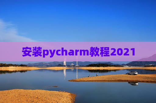 安装pycharm教程2021